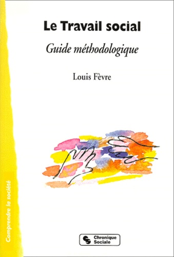 Louis Fèvre - Le Travail Social. Guide Methodologique.