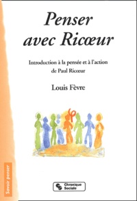 Louis Fèvre - Penser avec Ricoeur - Introduction à la pensée et à l'action de Paul Ricoeur.