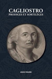 Louis Figuier - Cagliostro - prodiges et sortilèges.