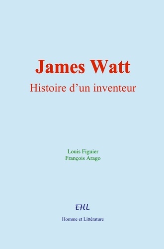 James Watt. Histoire d’un inventeur