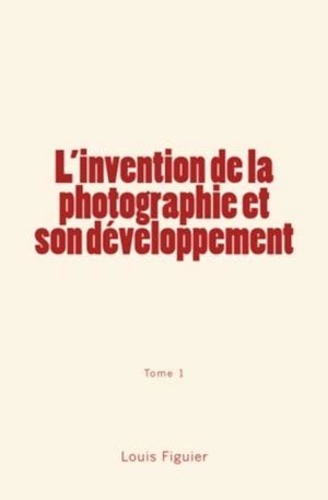 L’invention de la photographie et son développement (Tome 1)