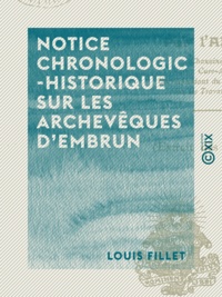 Louis Fillet - Notice chronologico-historique sur les archevêques d'Embrun.