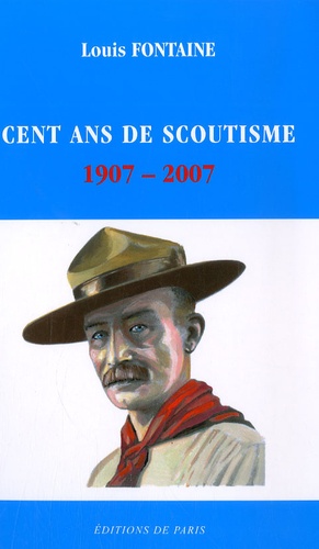 Louis Fontaine - Cent ans de scoutisme 1907-2007 - Rétrospective de quelques grands moments.