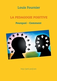 Louis Fournier - La pédagogie positive - Pourquoi et comment.