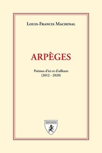 Louis-francis Machinal - Arpèges - Poèmes d’ici et d’ailleurs (2012 - 2020).