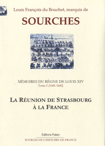 Louis François du Bouchet - Mémoires sur le règne de Louis XIV - Tome 1 : Septembre 1681-février 1682, La réunion de Strasbourg à la France.