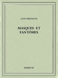 Louis Fréchette - Masques et fantômes.