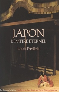 Louis Frédéric - Japon - L'empire éternel, une histoire politique et socio-culturelle du Japon.