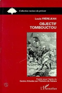 Louis Frèrejean - Objectif Tombouctou - Combats contre les Toucouleurs et les Touareg.