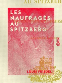 Louis Friedel - Les Naufragés au Spitzberg - Ou les Salutaires effets de la confiance en Dieu.