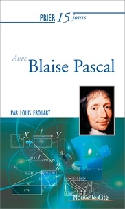 Louis Frouart - Prier 15 jours avec Blaise Pascal.