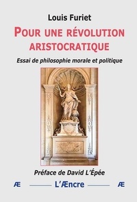 Louis Furiet - Pour une révolution aristocratique - Essai de philosophie morale et politique.