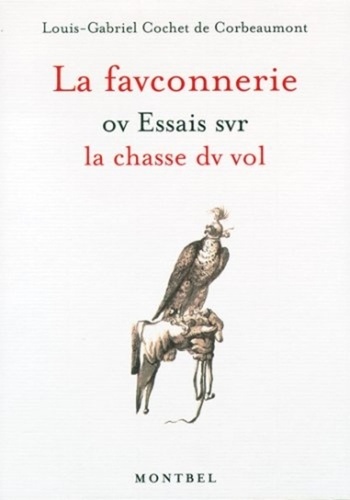 Louis-Gabriel Cochet de Corbeaumont - La fauconnerie ou Essais sur la chasse du vol.