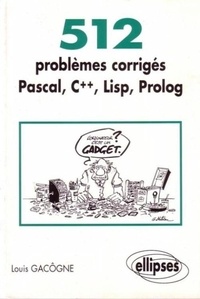 Louis Gacôgne - 512 Problemes Corriges Pascal, C++, Lisp, Prolog. Prepas Scientifiques 1er Et 2eme Cycles, Edition 1996.