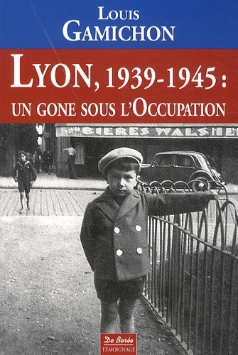Louis Gamichon - Lyon, 1939-1945 : un gone sous l'Occupation.
