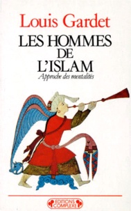 Louis Gardet - Les Hommes De L'Islam. Approche Des Mentalites.