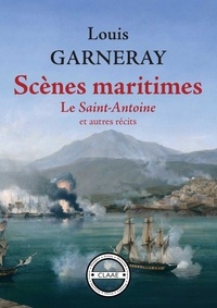 Louis Garneray - Scènes maritimes - Le Saint-Antoine et autres récits.