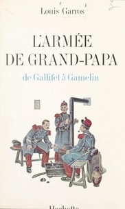 Louis Garros - L'armée de grand-papa : de Gallifet à Gamelin, 1871-1939.