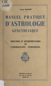 Louis Gastin - Manuel pratique d'astrologie généthliaque - Érection et interprétation de l'horoscope personnel.