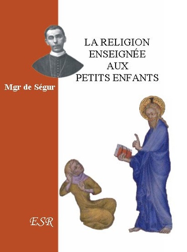 Louis-Gaston-Adrien de Ségur - La religion enseignée aux petits enfants.