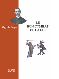 Louis-Gaston-Adrien de Ségur - Le bon combat de la Foi.