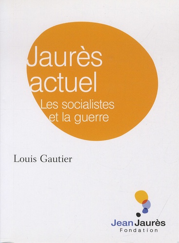 Louis Gautier - Jaurès actuel - Les socialistes et la guerre.