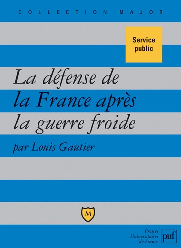 Louis Gautier - La défense de la France après la guerre froide - Politique militaire et forces armées depuis 1989.