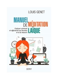 Louis Genet - Manuel de méditation laïque - Cultiver sérénité et efficacité au bureau et à la maison.