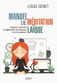 Louis Genet - Manuel de méditation laïque - Cultiver sérénité et efficacité au bureau et à la maison.