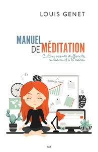 Louis Genet - Manuel de méditation - Cultiver sérénité et efficacité, au bureau et à la maison.