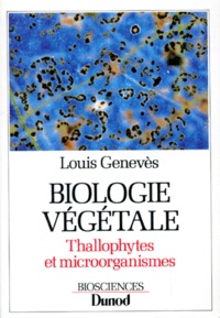 Louis Genevès - Biologie Vegetale. Thallophytes Et Microorganismes.
