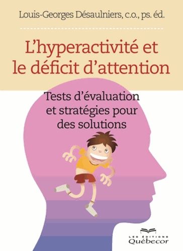 Louis-Georges Désaulniers - L'hyperactivité et le déficit d'attention - Tests d'évaluation et stratégies pour des solutions.