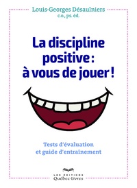 Louis-Georges Désaulniers - La discipline positive : à vous de jouer ! - Tests d'évaluation et guide d'entrainement.