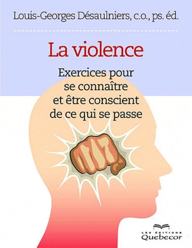 Louis-Georges Désaulniers - La violence - Exercices pour se connaitre et être conscient de ce qui se passe.