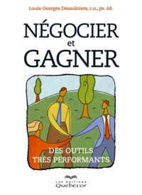 Louis-Georges Désaulniers - Négocier et gagner - Des outils très performants.