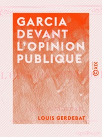 Louis Gerdebat - Garcia devant l'opinion publique.