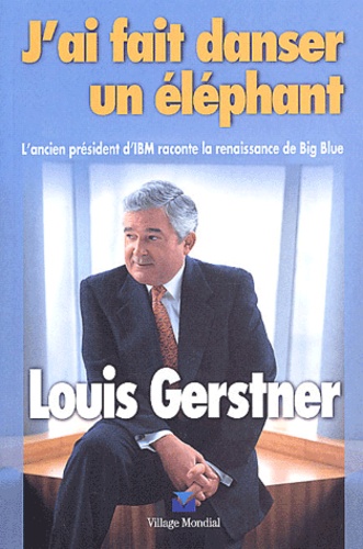 Louis Gerstner - J'ai fait danser un éléphant - L'ancien président d'IBM raconte la renaissance de Big Blue.