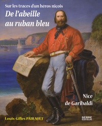 Louis-Gilles Pairault - De l'abeille au ruban bleu - Nice de Garibaldi - Sur les traces d'un héros niçois.
