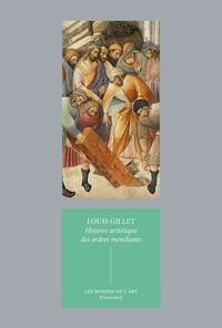 Louis Gillet - Histoire artistique des ordres mendiants - Essai sur l'art religieux du XIIe au XVIIe siècle.