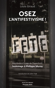 Louis Giraud - Osez l'antifestivisme ! - Manifeste à l'usage de l'hyperfestif en hommage à Philippe Muray.