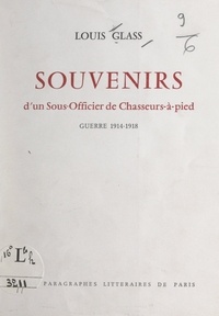 Louis Glass - Souvenirs d'un sous-officier de Chasseurs-à-pied - Guerre 1914-1918.