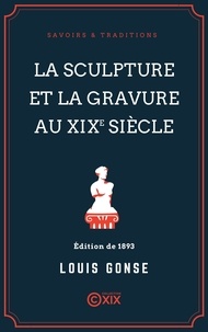 Louis Gonse - La Sculpture et la Gravure au XIXe siècle.