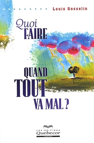 Louis Gosselin - Quoi Faire Quand Tout Va Mal ?.