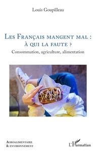 Louis Goupilleau - Les Français mangent mal : à qui la faute ? - Consommation, agriculture, alimentation.