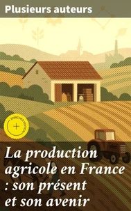 La production agricole en France : son présent et son avenir