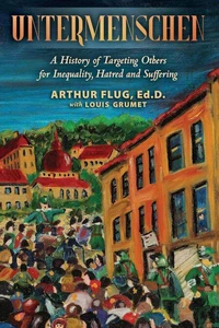 Untermenschen: A History of Targeting Others for Inequality, Hatred and Suffering