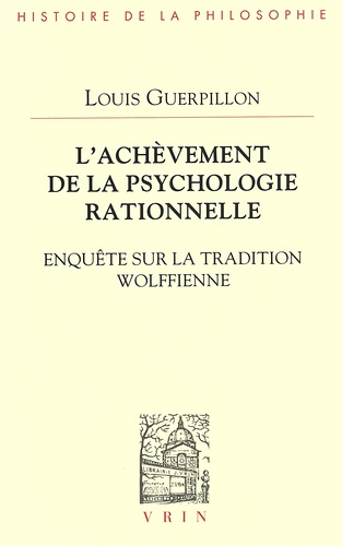 Louis Guerpillon - L'achèvement de la psychologie rationnelle - Enquête sur la tradition wolffienne.