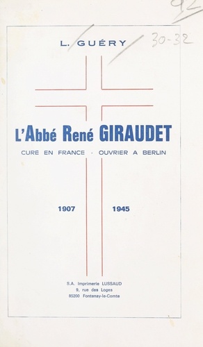 L'abbé René Giraudet. Curé en France, ouvrier à Berlin, 1907-1945