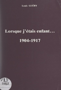 Louis Guéry - Lorsque j'étais enfant... 1904-1917.