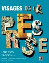 Louis Guéry - Visages de la presse - Histoire de la présentation de la presse française du XVIIe au XXe siècle.
